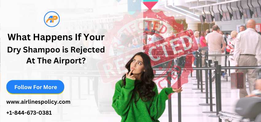Can you bring dry shampoo on a plane, Airlinespolicy, What happens if your dry shampoo is rejected at the airport?
